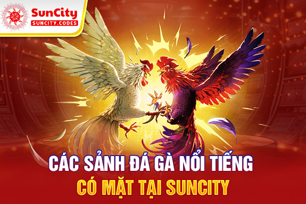 Các sảnh đá gà nổi tiếng có mặt tại nhà cái SUNCITY