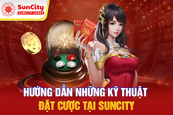 Hướng dẫn những kỹ thuật đặt cược tại SUNCITY
