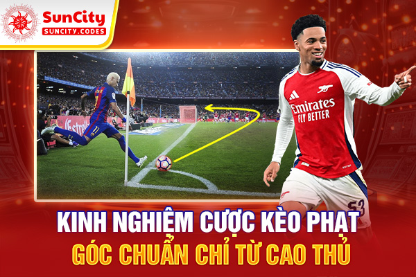 Kinh nghiệm cược kèo phạt góc chuẩn chỉ từ cao thủ