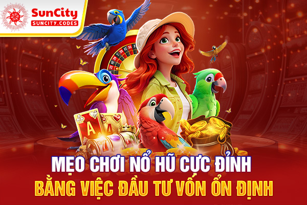 Mẹo chơi nổ hũ cực đỉnh bằng việc đầu tư vốn ổn định