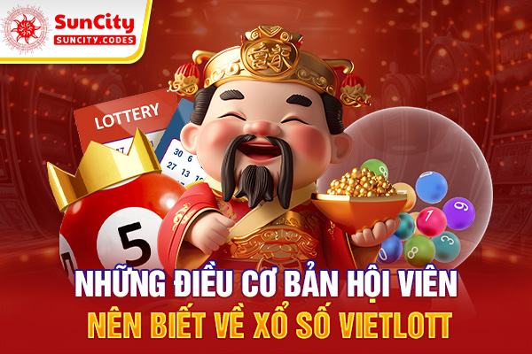 Những điều cơ bản hội viên nên biết về xổ số Vietlott