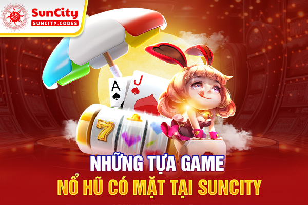 Những tựa game nổ hũ có mặt tại SUNCITY