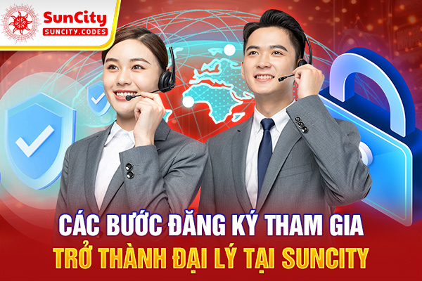 Các bước đăng ký tham gia trở thành đại lý tại SUNCITY