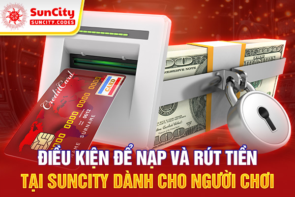 Điều kiện để nạp và rút tiền tại Suncity dành cho người chơi