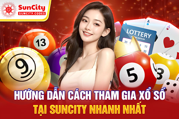 Hướng dẫn cách tham gia xổ số tại SUNCITY nhanh nhất