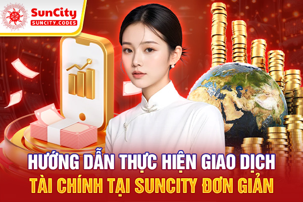 Hướng dẫn thực hiện giao dịch tài chính tại SUNCITY đơn giản
