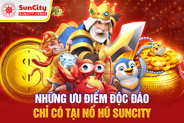 Những ưu điểm độc đáo chỉ có tại nổ hũ SUNCITY