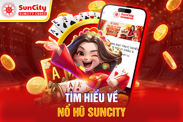 Tìm hiểu về nổ hũ SUNCITY
