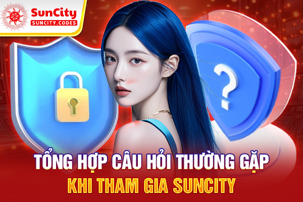Tổng hợp câu hỏi thường gặp khi tham gia SUNCITY