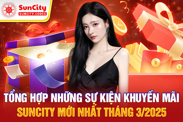Tổng hợp về những sự kiện siêu khuyến mãi SUNCITY tháng 3/2025